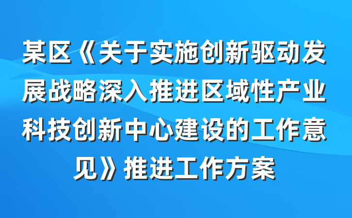 某区《关于实施创新驱动发展战略深入推进区域性产业科技创新中心建设的工作意见》推进工作方案