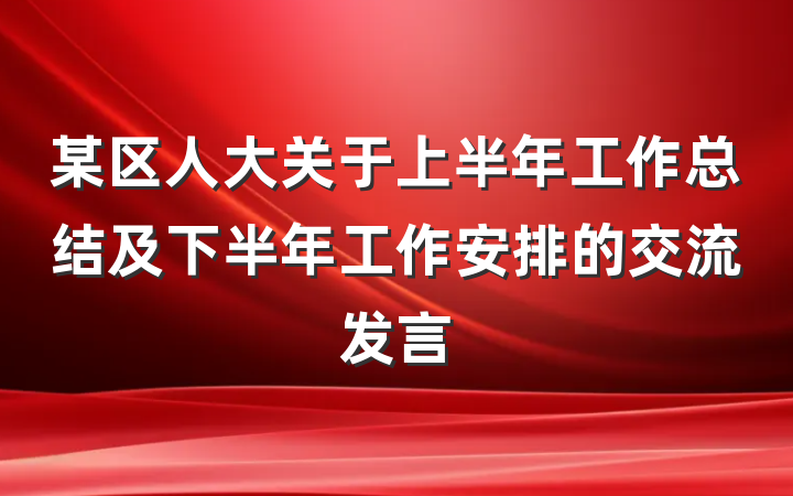 某区人大关于上半年工作总结及下半年工作安排的交流发言
