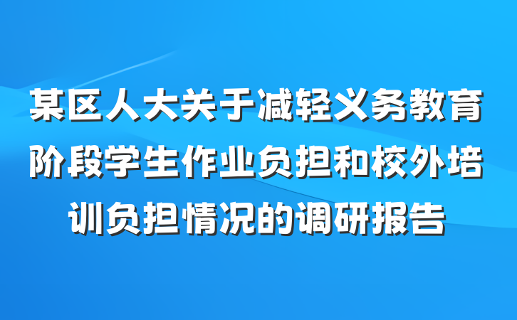 某区人大关于减轻义务教育阶段学生作业负担和校外培训负担情况的调研报告