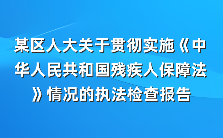 某区人大关于贯彻实施《中华人民共和国残疾人保障法》情况的执法检查报告