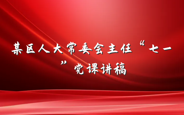 某区人大常委会主任“七一”党课讲稿