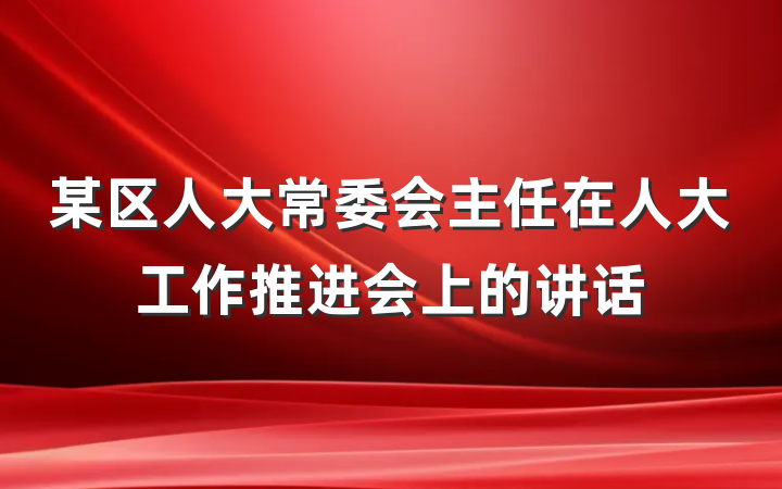 某区人大常委会主任在人大工作推进会上的讲话