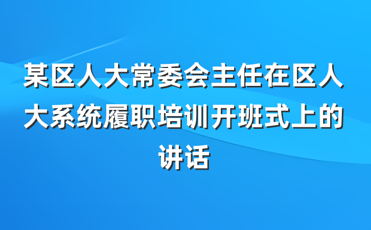 某区人大常委会主任在区人大系统履职培训开班式上的讲话