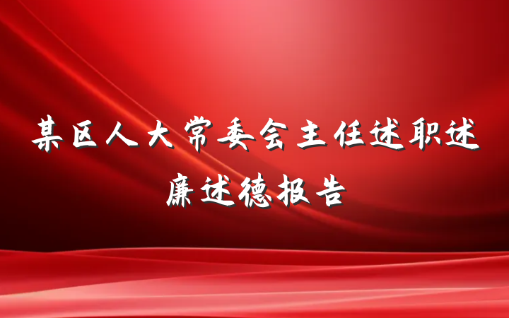 某区人大常委会主任述职述廉述德报告