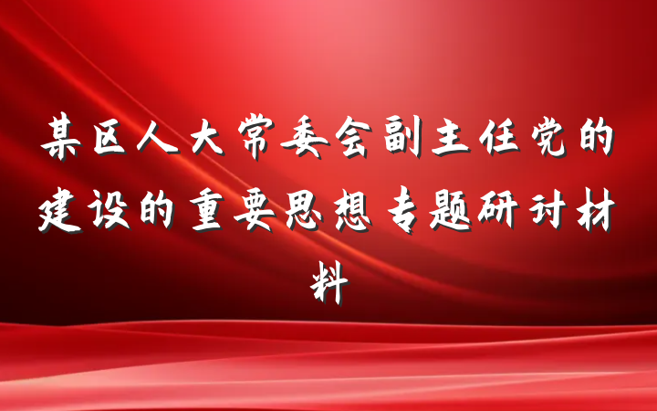 某区人大常委会副主任党的建设的重要思想专题研讨材料