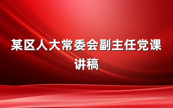 某区人大常委会副主任党课讲稿