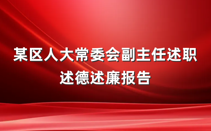 某区人大常委会副主任述职述德述廉报告