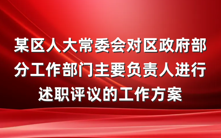 某区人大常委会对区政府部分工作部门主要负责人进行述职评议的工作方案