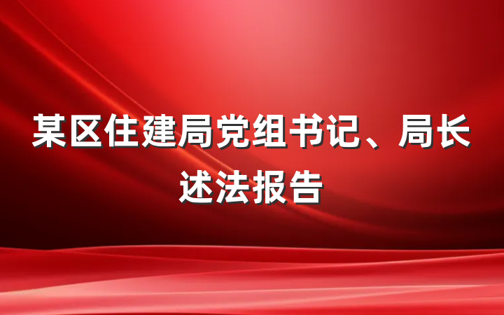 某区住建局党组书记、局长述法报告
