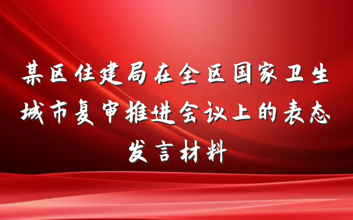 某区住建局在全区国家卫生城市复审推进会议上的表态发言材料
