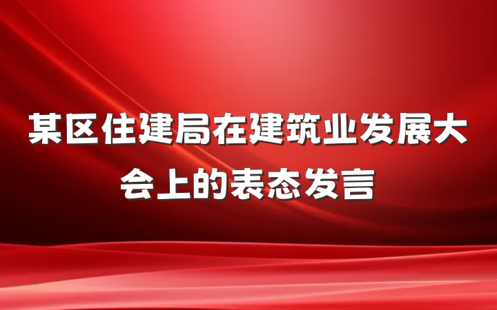 某区住建局在建筑业发展大会上的表态发言