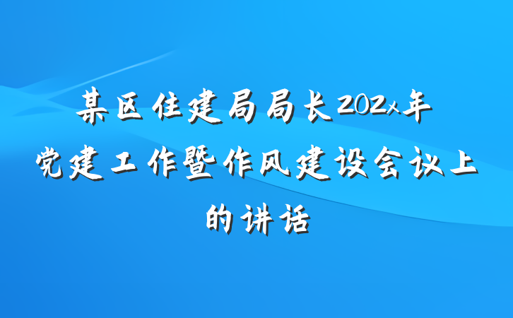 某区住建局局长202x年党建工作暨作风建设会议上的讲话