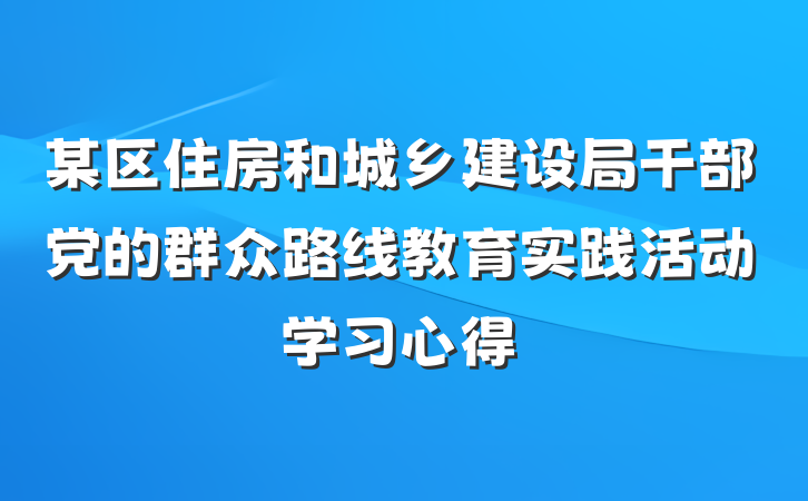 某区住房和城乡建设局干部党的群众路线教育实践活动学习心得