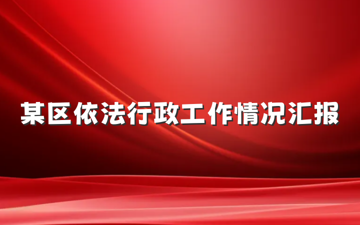 某区依法行政工作情况汇报
