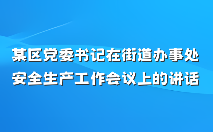 某区党委书记在街道办事处安全生产工作会议上的讲话