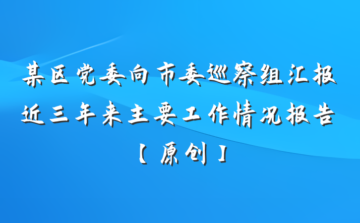 某区党委向市委巡察组汇报近三年来主要工作情况报告【原创】
