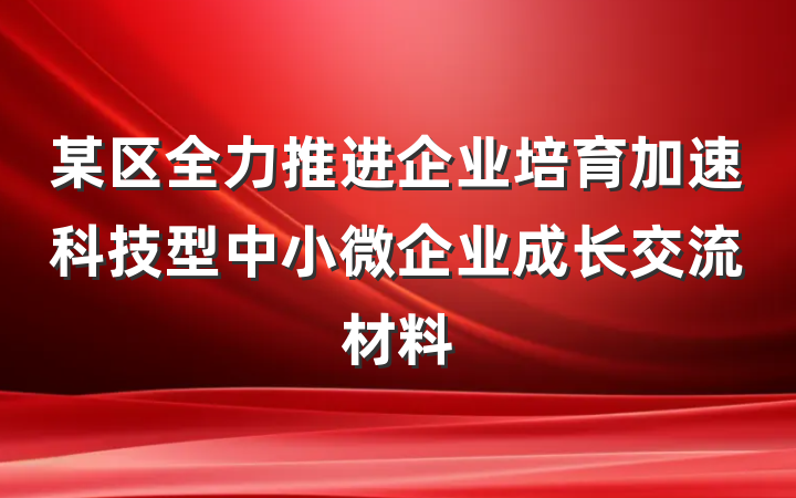 某区全力推进企业培育加速科技型中小微企业成长交流材料