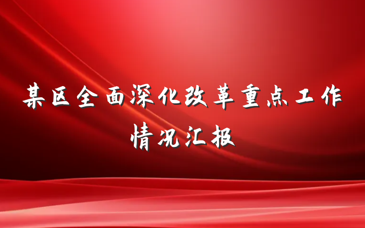 某区全面深化改革重点工作情况汇报