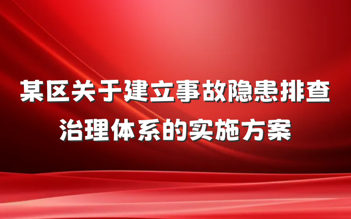 某区关于建立事故隐患排查治理体系的实施方案