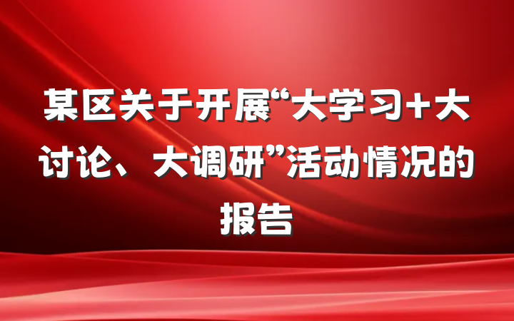 某区关于开展“大学习 大讨论、大调研”活动情况的报告