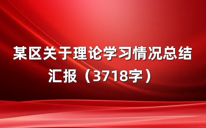 某区关于理论学习情况总结汇报（3718字）