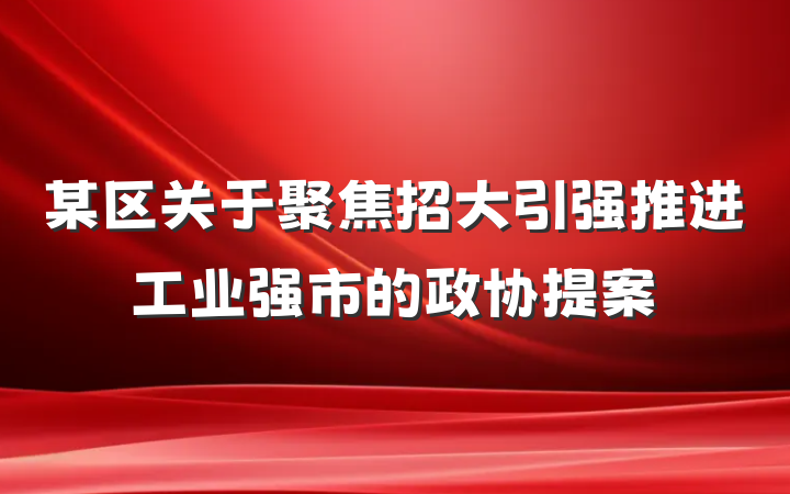 某区关于聚焦招大引强推进工业强市的政协提案