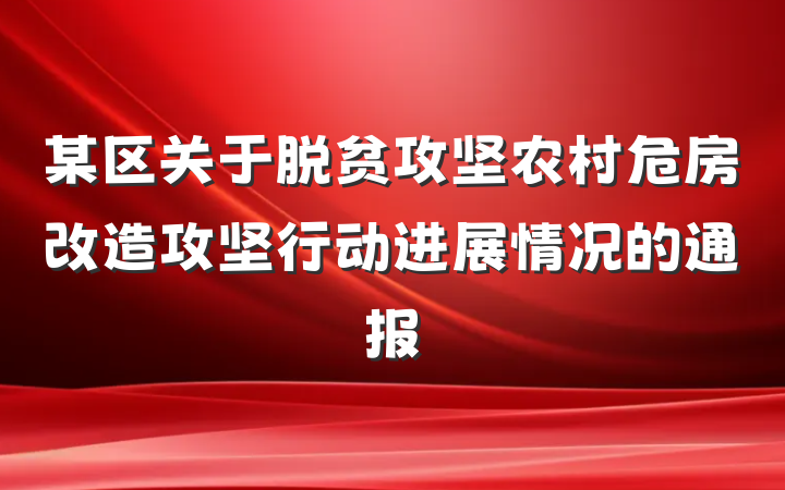某区关于脱贫攻坚农村危房改造攻坚行动进展情况的通报