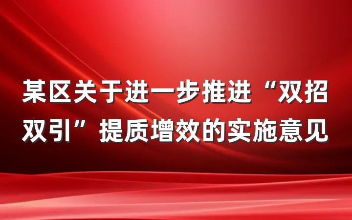 某区关于进一步推进“双招双引”提质增效的实施意见