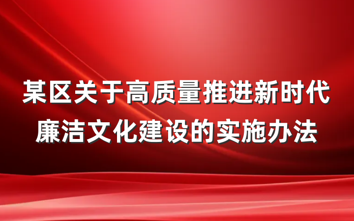 某区关于高质量推进新时代廉洁文化建设的实施办法
