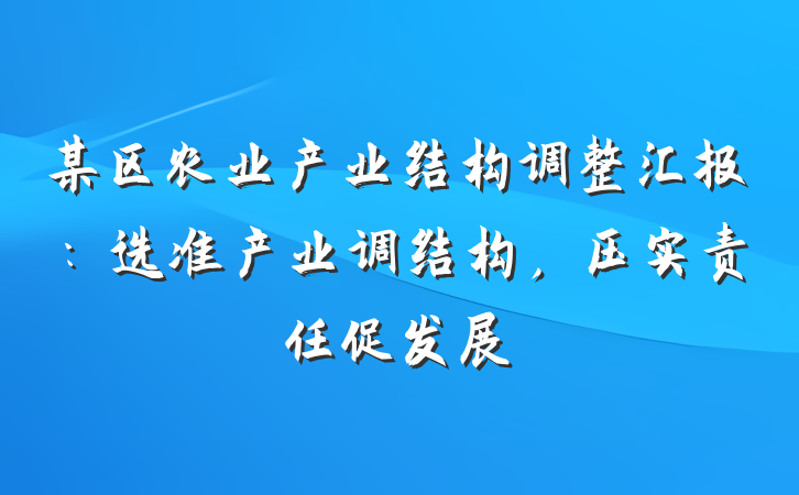 某区农业产业结构调整汇报：选准产业调结构，压实责任促发展