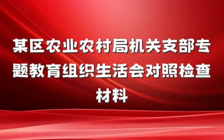 某区农业农村局机关支部专题教育组织生活会对照检查材料