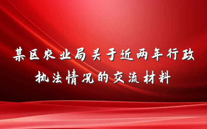 某区农业局关于近两年行政执法情况的交流材料