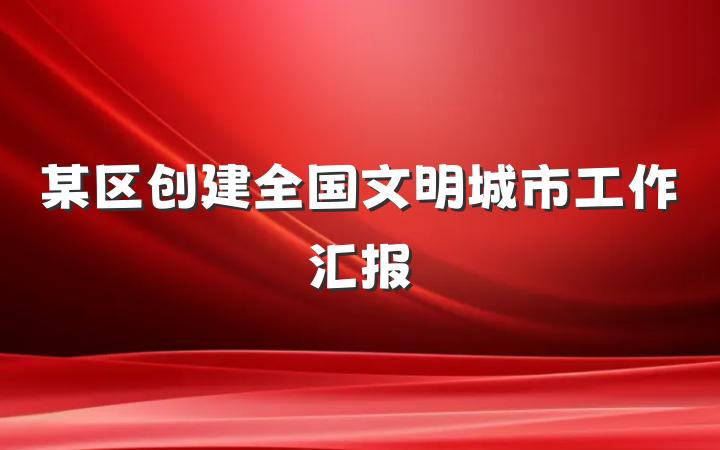 某区创建全国文明城市工作汇报