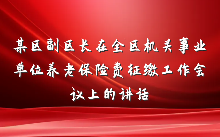 某区副区长在全区机关事业单位养老保险费征缴工作会议上的讲话