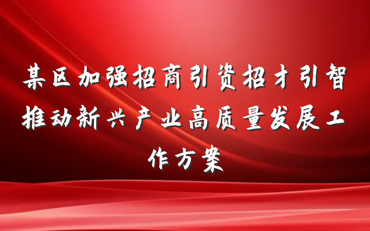 某区加强招商引资招才引智推动新兴产业高质量发展工作方案