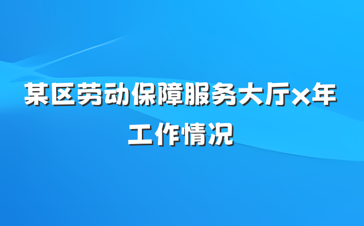某区劳动保障服务大厅x年工作情况