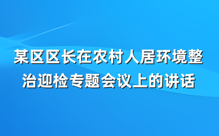 某区区长在农村人居环境整治迎检专题会议上的讲话