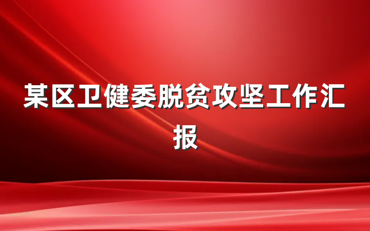 某区卫健委脱贫攻坚工作汇报