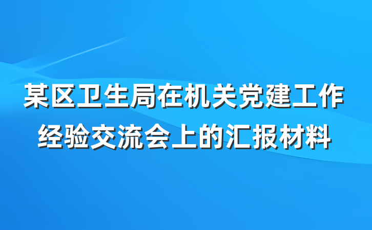 某区卫生局在机关党建工作经验交流会上的汇报材料