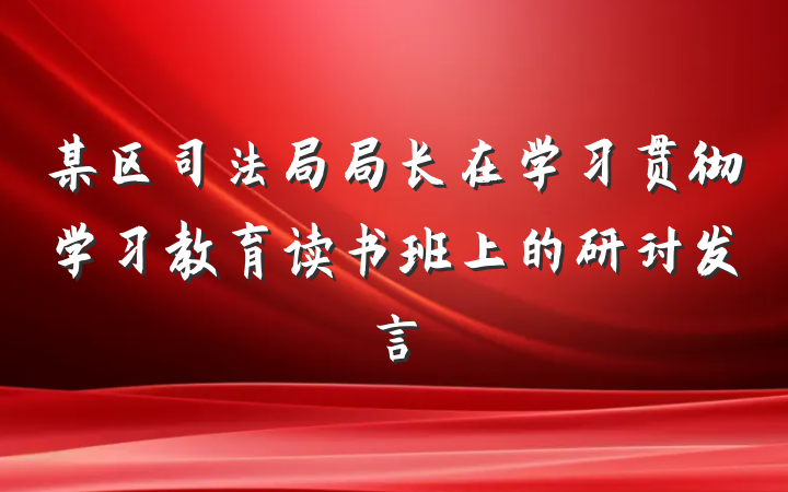 某区司法局局长在学习贯彻学习教育读书班上的研讨发言
