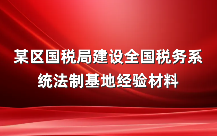 某区国税局建设全国税务系统法制基地经验材料