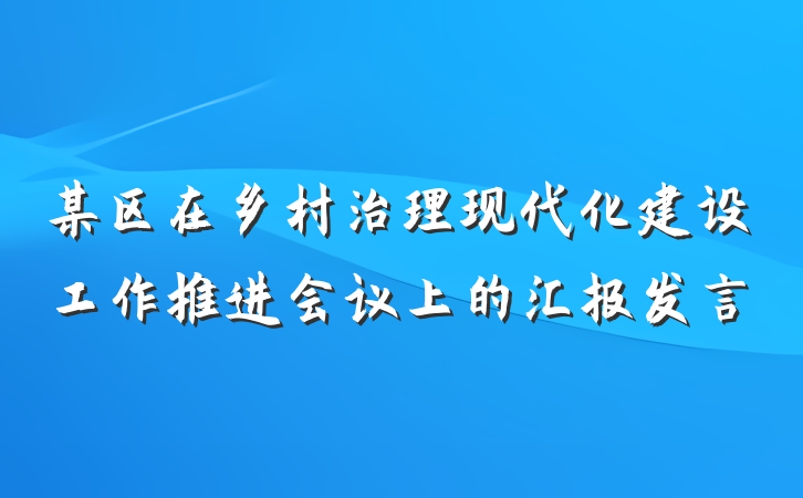某区在乡村治理现代化建设工作推进会议上的汇报发言