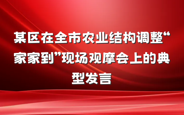 某区在全市农业结构调整“家家到”现场观摩会上的典型发言