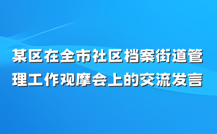 某区在全市社区档案街道管理工作观摩会上的交流发言