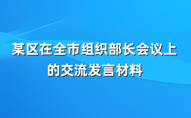 某区在全市组织部长会议上的交流发言材料