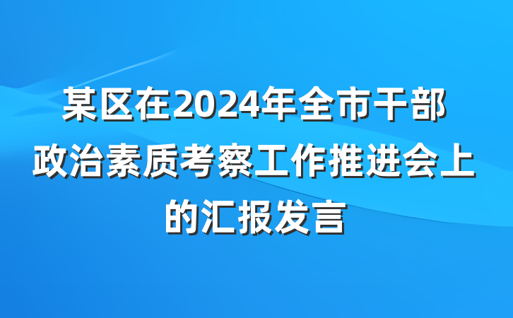 某区在2024年全市干部政治素质考察工作推进会上的汇报发言