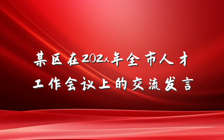 某区在202x年全市人才工作会议上的交流发言