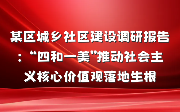 某区城乡社区建设调研报告：“四和一美”推动社会主义核心价值观落地生根