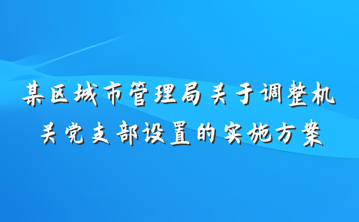 某区城市管理局关于调整机关党支部设置的实施方案