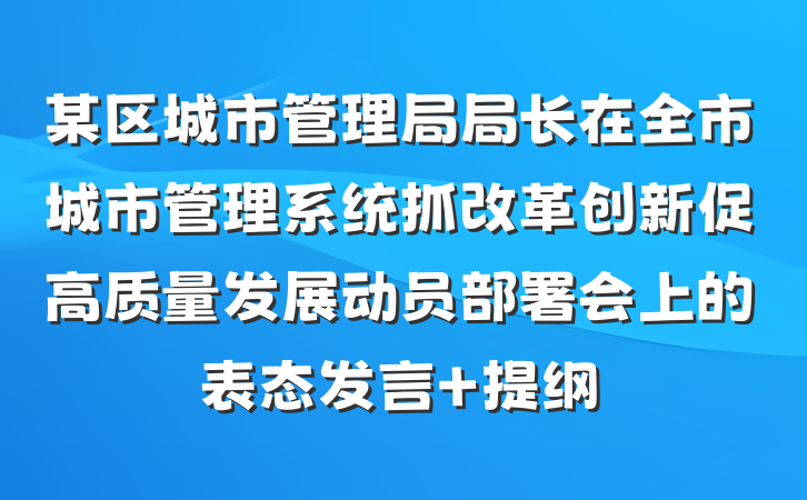 某区城市管理局局长在全市城市管理系统抓改革创新促高质量发展动员部署会上的表态发言 提纲